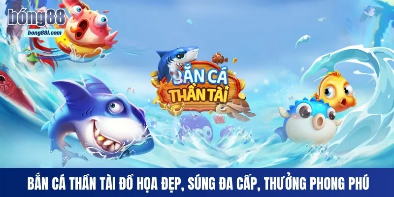 Bắn Cá Thần Tài đồ họa đẹp, súng đa cấp, thưởng phong phú