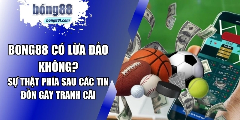 Bong88 có lừa đảo không