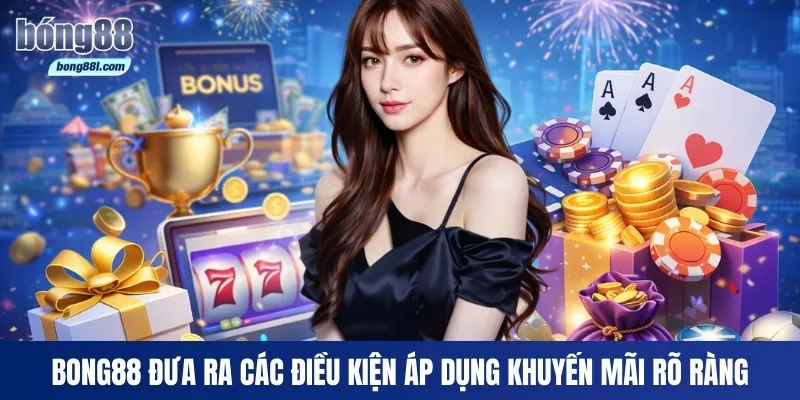 Bong88 đưa ra các điều kiện áp dụng khuyến mãi rõ ràng