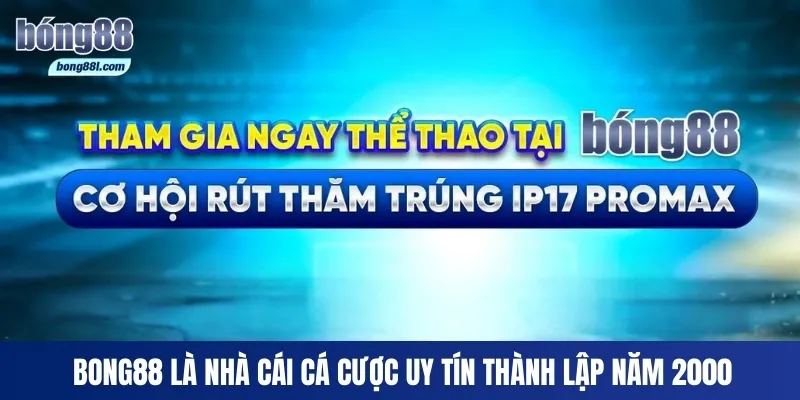 Bong88 là nhà cái cá cược uy tín thành lập năm 2000