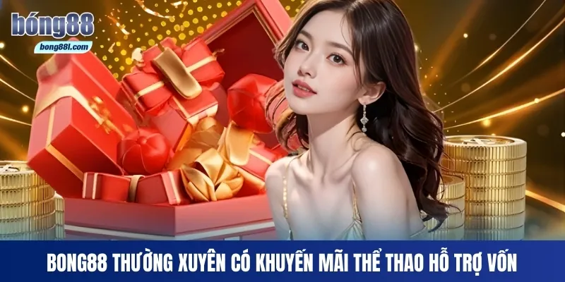 Bong88 thường xuyên có khuyến mãi thể thao hỗ trợ vốn