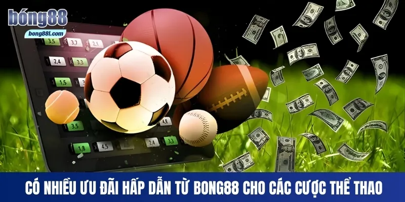 Có nhiều ưu đãi hấp dẫn từ Bong88 cho các cược thể thao