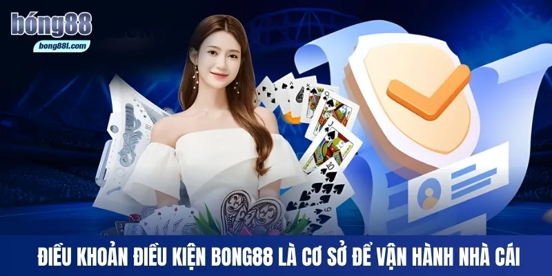 Điều khoản điều kiện Bong88 là cơ sở để vận hành nhà cái