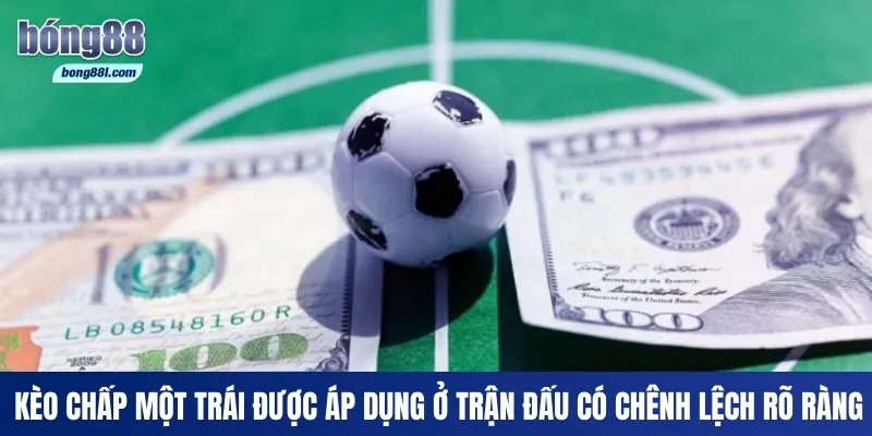 Kèo chấp một trái được áp dụng ở trận đấu có chênh lệch rõ ràng