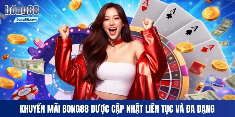 Khuyến mãi Bong88 được cập nhật liên tục và đa dạng 