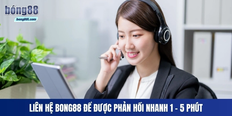 Liên hệ Bong88 để được phản hồi nhanh 1 - 5 phút