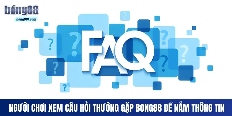 Người chơi xem câu hỏi thường gặp Bong88 để nắm thông tin
