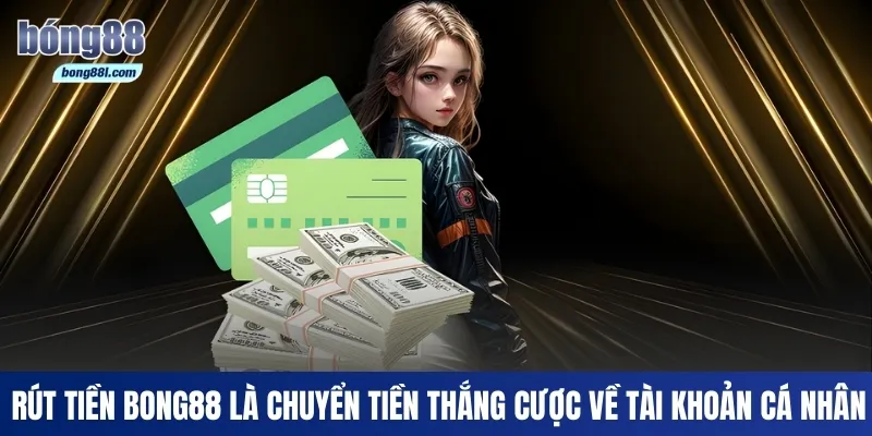 Rút tiền Bong88 là chuyển tiền thắng cược về tài khoản cá nhân