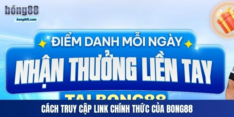 Cách truy cập link chính thức của Bong88