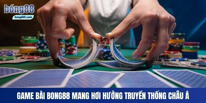 Game Bài Bong88 mang hơi hướng truyền thống châu Á